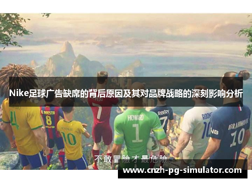 Nike足球广告缺席的背后原因及其对品牌战略的深刻影响分析 Nike足球广告缺席的背后原因及其对品牌战略的深刻影响分析