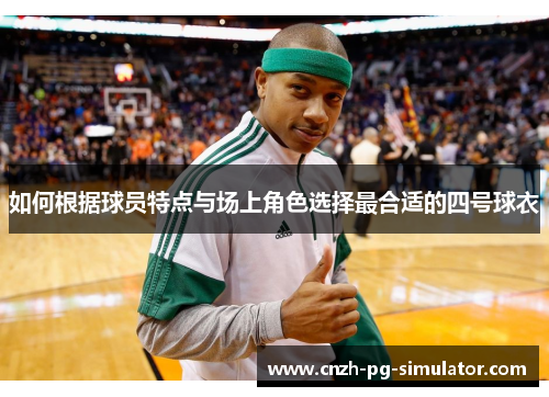 如何根据球员特点与场上角色选择最合适的四号球衣 如何根据球员特点与场上角色选择最合适的四号球衣