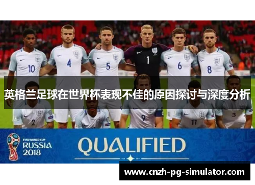 英格兰足球在世界杯表现不佳的原因探讨与深度分析 英格兰足球在世界杯表现不佳的原因探讨与深度分析
