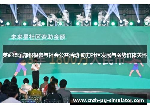 英超俱乐部积极参与社会公益活动 助力社区发展与弱势群体关怀 英超俱乐部积极参与社会公益活动 助力社区发展与弱势群体关怀