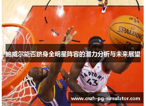 鲍威尔能否跻身全明星阵容的潜力分析与未来展望