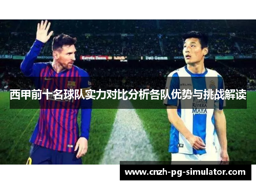 西甲前十名球队实力对比分析各队优势与挑战解读
