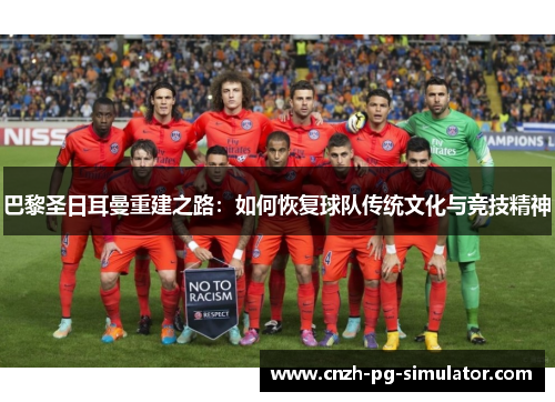 巴黎圣日耳曼重建之路：如何恢复球队传统文化与竞技精神