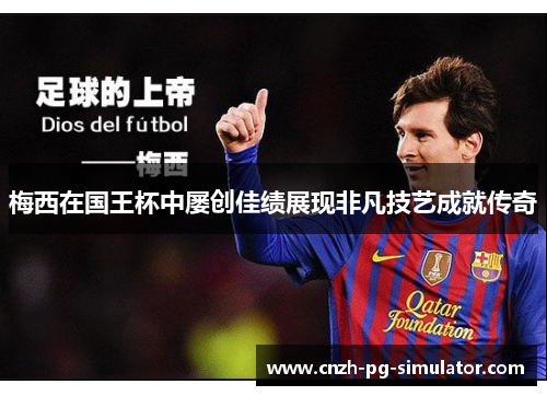 梅西在国王杯中屡创佳绩展现非凡技艺成就传奇