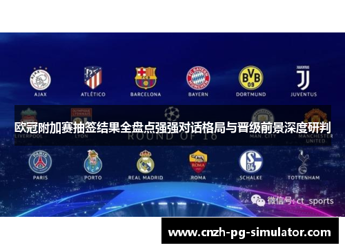 欧冠附加赛抽签结果全盘点强强对话格局与晋级前景深度研判