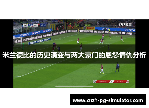 米兰德比的历史演变与两大豪门的恩怨情仇分析
